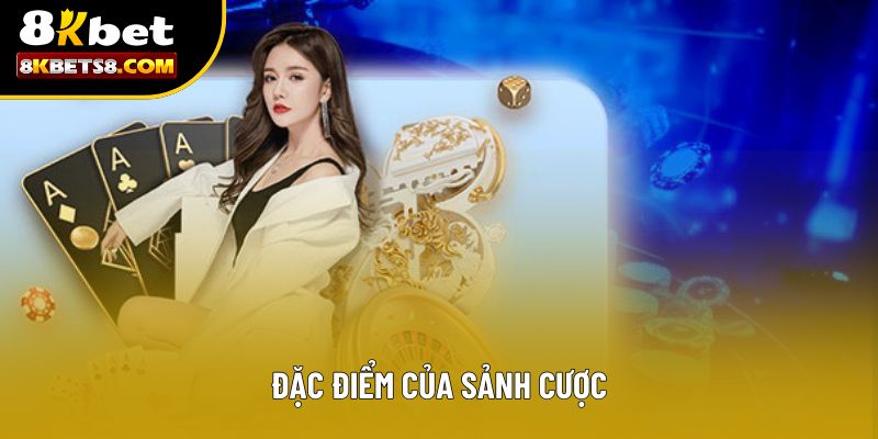 Đặc điểm của sảnh cược