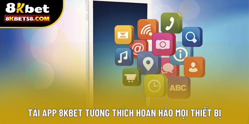 Tải app 8KBET tương thích hoàn hảo mọi thiết bị